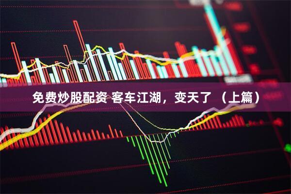 免费炒股配资 客车江湖，变天了 （上篇）
